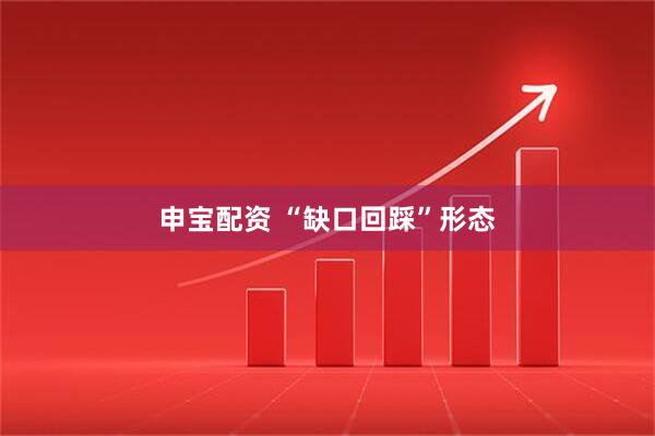 申宝配资 “缺口回踩”形态