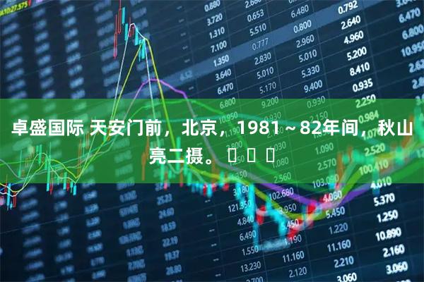 卓盛国际 天安门前，北京，1981～82年间，秋山亮二摄。 ​​​